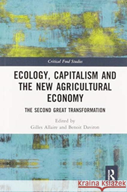 Ecology, Capitalism and the New Agricultural Economy: The Second Great Transformation Gilles Allaire Benoit Daviron 9780367582739