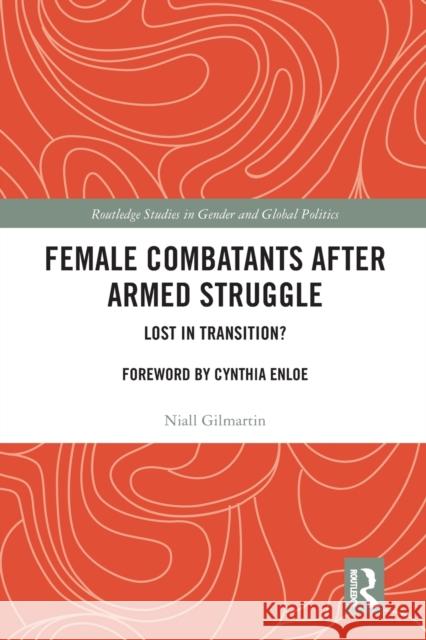 Female Combatants After Armed Struggle: Lost in Transition? Niall Gilmartin 9780367582838 Routledge