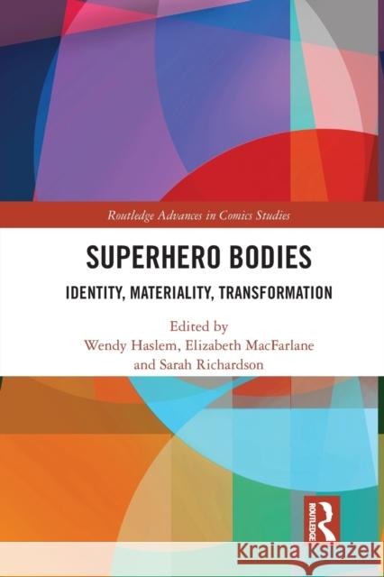Superhero Bodies: Identity, Materiality, Transformation Wendy Haslem Elizabeth MacFarlane Sarah Richardson 9780367582869