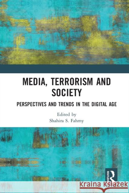 Media, Terrorism and Society: Perspectives and Trends in the Digital Age Shahira S. Fahmy 9780367582920 Routledge