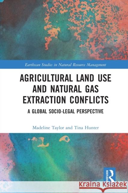 Agricultural Land Use and Natural Gas Extraction Conflicts: A Global Socio-Legal Perspective Taylor, Madeline 9780367582982 Routledge