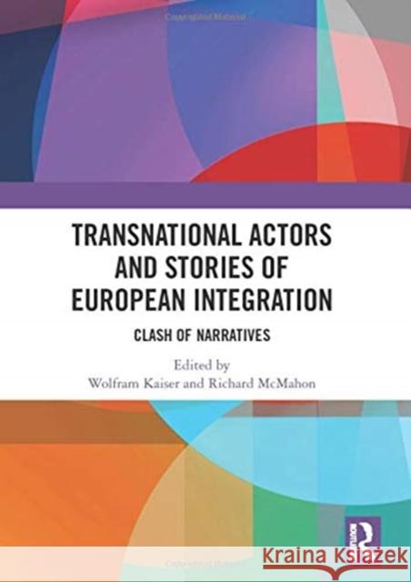Transnational Actors and Stories of European Integration: Clash of Narratives Wolfram Kaiser Richard McMahon 9780367583057 Routledge
