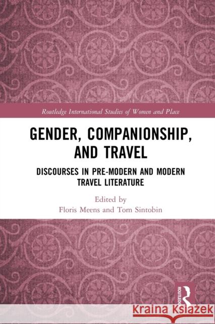 Gender, Companionship, and Travel: Discourses in Pre-Modern and Modern Travel Literature Floris Meens Tom Sintobin 9780367583088 Routledge