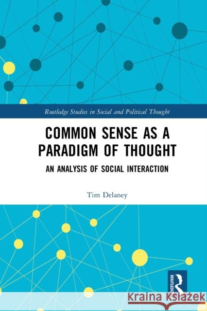 Common Sense as a Paradigm of Thought: An Analysis of Social Interaction Tim W. Delaney 9780367583101 Routledge