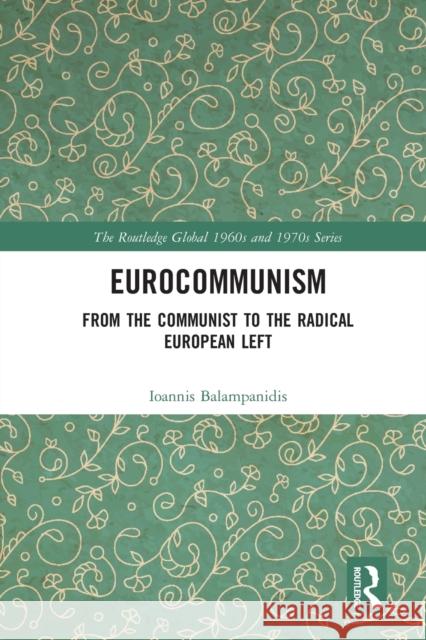 Eurocommunism: From the Communist to the Radical European Left Ioannis Balampanidis 9780367583224 Routledge