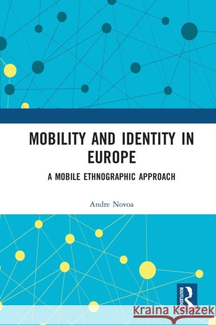 Mobility and Identity in Europe: A Mobile Ethnographic Approach Andre Novoa 9780367583231