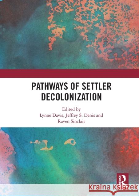 Pathways of Settler Decolonization Lynne Davis Jeffrey Denis Raven Sinclair 9780367583262