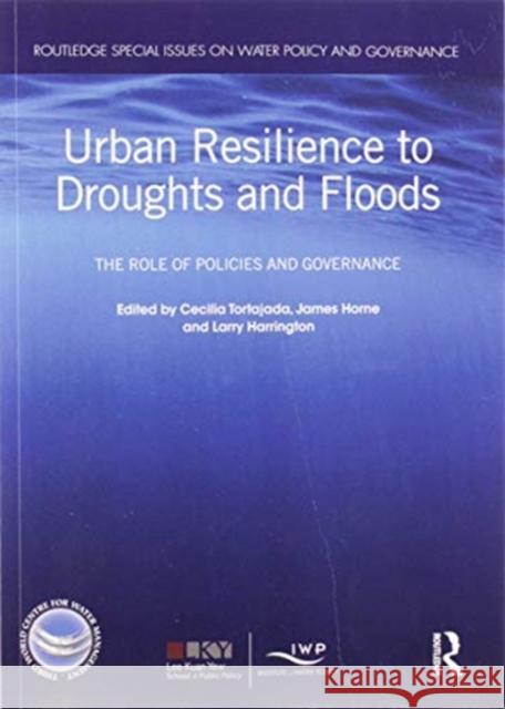 Urban Resilience to Droughts and Floods: The Role of Policies and Governance Cecilia Tortajada James Horne Larry Harrington 9780367583279