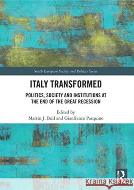 Italy Transformed: Politics, Society and Institutions at the End of the Great Recession Martin Bull Gianfranco Pasquino 9780367583286 Routledge