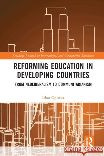 Reforming Education in Developing Countries: From Neoliberalism to Communitarianism Izhar Oplatka 9780367583316