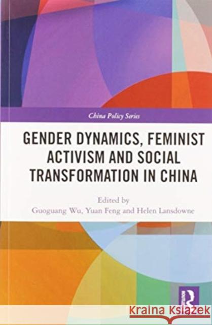 Gender Dynamics, Feminist Activism and Social Transformation in China Guoguang Wu Yuan Feng Helen Lansdowne 9780367583361 Routledge