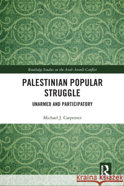 Palestinian Popular Struggle: Unarmed and Participatory Michael Carpenter 9780367583385 Routledge