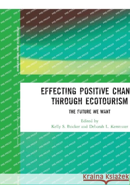 Effecting Positive Change Through Ecotourism: The Future We Want Kelly Bricker Deborah Kerstetter 9780367583446 Routledge