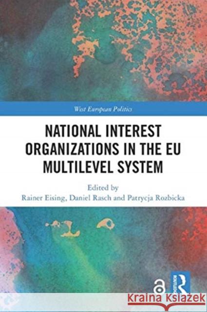 National Interest Organizations in the Eu Multilevel System Rainer Eising Daniel Rasch Patrycja Rozbicka 9780367583453