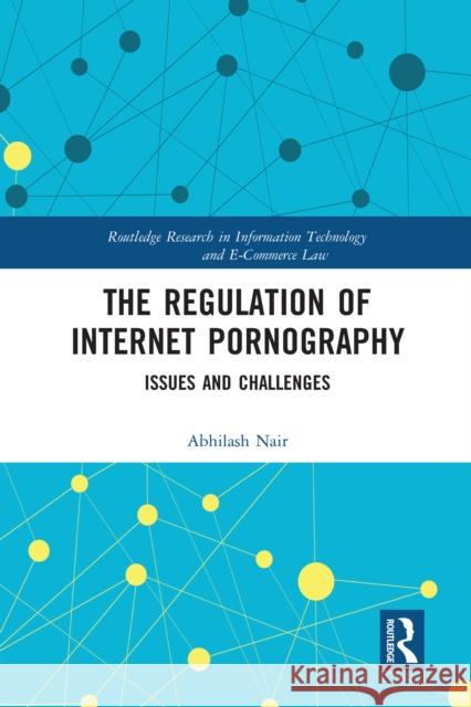 The Regulation of Internet Pornography: Issues and Challenges Abhilash Nair 9780367583491 Routledge
