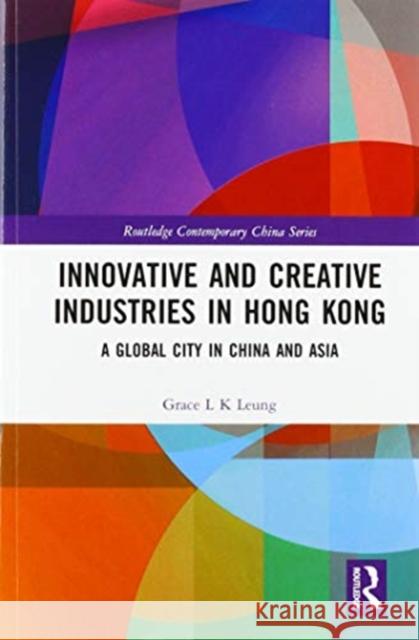 Innovative and Creative Industries in Hong Kong: A Global City in China and Asia Grace L. K. Leung 9780367583514 Routledge