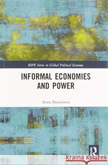 Informal Economies and Power Anna Danielsson 9780367583569