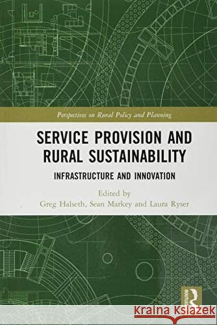 Service Provision and Rural Sustainability: Infrastructure and Innovation Greg Halseth Sean Markey Laura Ryser 9780367583583