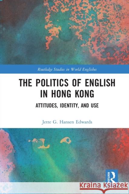 The Politics of English in Hong Kong: Attitudes, Identity, and Use Jette G. Hanse 9780367583606 Routledge