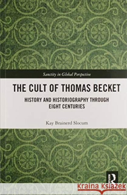 The Cult of Thomas Becket: History and Historiography Through Eight Centuries Kay Brainerd Slocum 9780367583620