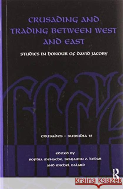 Crusading and Trading Between West and East: Studies in Honour of David Jacoby Sophia Menache Benjamin Z. Kedar Michel Balard 9780367583637 Routledge