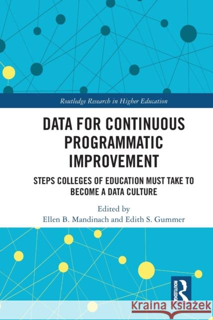 Data for Continuous Programmatic Improvement: Steps Colleges of Education Must Take to Become a Data Culture Ellen B. Mandinach Edith Gummer 9780367583699 Routledge