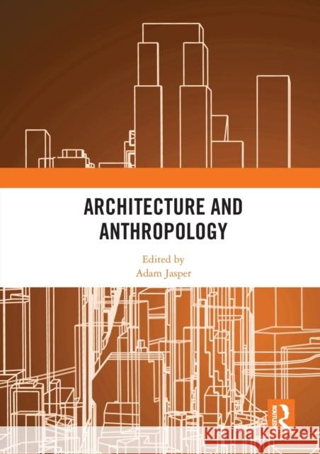Architecture and Anthropology Adam Jasper 9780367583729 Routledge