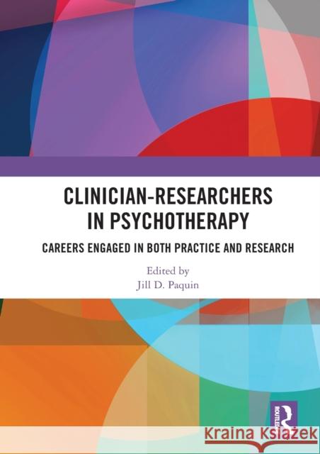 Clinician-Researchers in Psychotherapy: Careers Engaged in Both Practice and Research Jill D. Paquin 9780367583774 Routledge