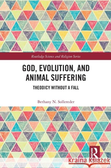 God, Evolution, and Animal Suffering: Theodicy Without a Fall Bethany N. Sollereder 9780367583835