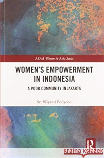 Women's Empowerment in Indonesia: A Poor Community in Jakarta Sri Wiyanti Eddyono 9780367583880 Routledge