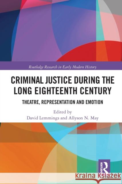 Criminal Justice During the Long Eighteenth Century: Theatre, Representation and Emotion David Lemmings Allyson N. May 9780367583927