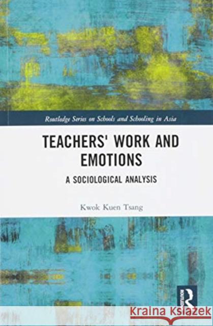 Teachers' Work and Emotions: A Sociological Analysis Kwok Kuen Tsang 9780367583965 Routledge