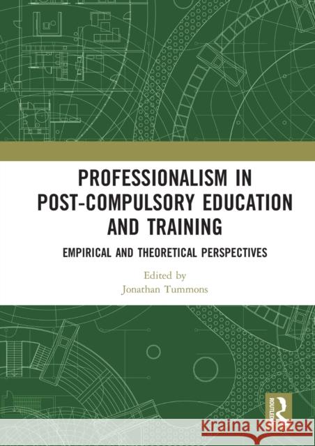 Professionalism in Post-Compulsory Education and Training: Empirical and Theoretical Perspectives Jonathan Tummons 9780367583996 Routledge