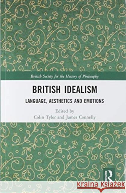 British Idealism: Language, Aesthetics and Emotions Colin Tyler James Connelly 9780367584009 Routledge