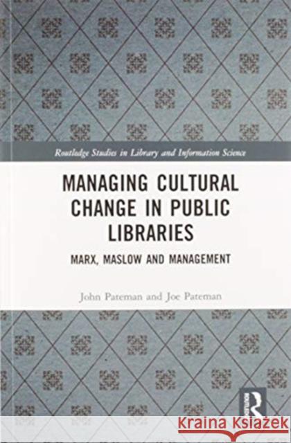 Managing Cultural Change in Public Libraries: Marx, Maslow and Management John Pateman Joe Pateman 9780367584047 Routledge