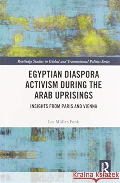 Egyptian Diaspora Activism During the Arab Uprisings: Insights from Paris and Vienna M 9780367584078 Routledge