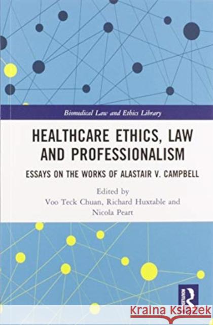 Healthcare Ethics, Law and Professionalism: Essays on the Works of Alastair V. Campbell Voo Tec Richard Huxtable Nicola Peart 9780367584108 Routledge