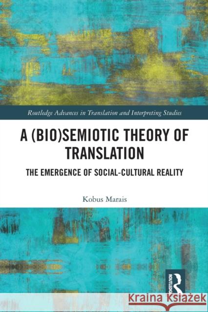 A (Bio)Semiotic Theory of Translation: The Emergence of Social-Cultural Reality Kobus Marais 9780367584139 Routledge