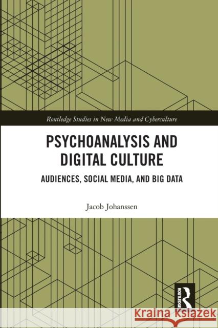 Psychoanalysis and Digital Culture: Audiences, Social Media, and Big Data Jacob Johanssen 9780367584184 Routledge