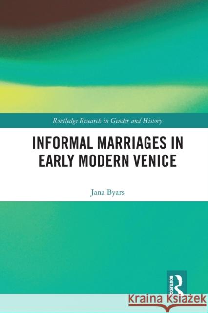 Informal Marriages in Early Modern Venice Jana Byars 9780367584207 Routledge