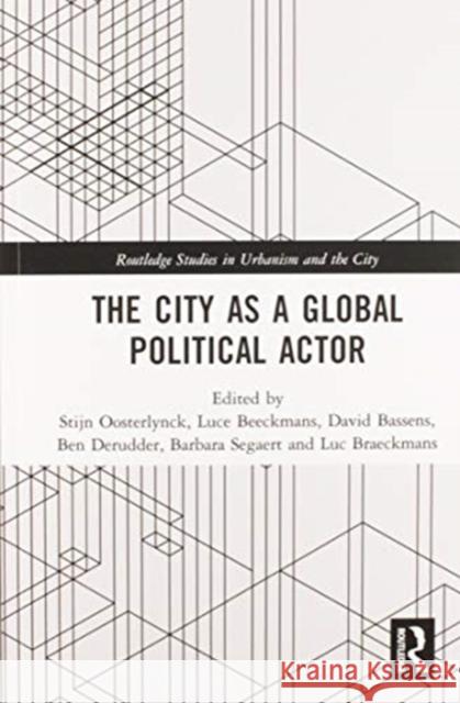 The City as a Global Political Actor Stijn Oosterlynck Luce Beeckmans David Bassens 9780367584306 Routledge