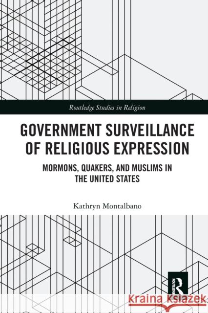 Government Surveillance of Religious Expression: Mormons, Quakers, and Muslims in the United States Kathryn Montalbano 9780367584337 Routledge