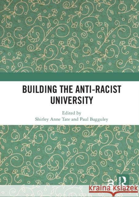Building the Anti-Racist University Shirley Anne Tate Paul Bagguley 9780367584382