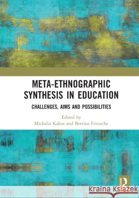 Meta-Ethnographic Synthesis in Education: Challenges, Aims and Possibilities Michalis Kakos Bettina Fritzsche 9780367584474 Routledge