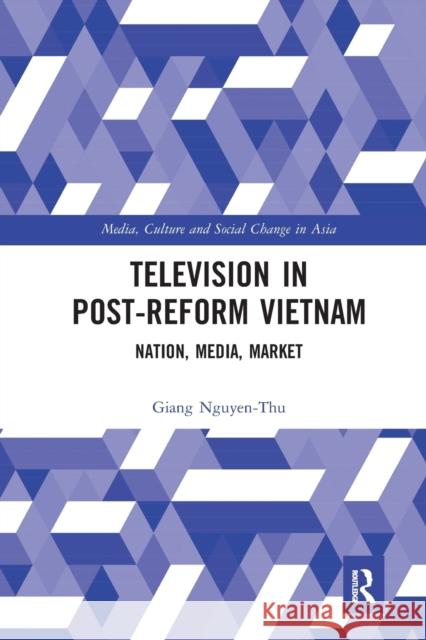 Television in Post-Reform Vietnam: Nation, Media, Market Giang Nguyen-Thu 9780367584559