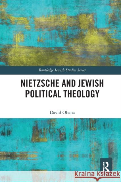 Nietzsche and Jewish Political Theology David Ohana 9780367584566 Routledge