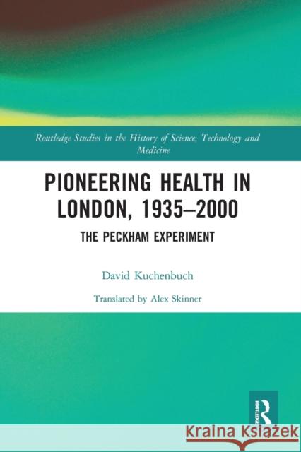 Pioneering Health in London, 1935-2000: The Peckham Experiment David Kuchenbuch 9780367584573 Routledge