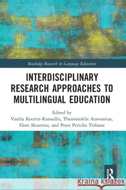 Interdisciplinary Research Approaches to Multilingual Education Vasilia Kourtis-Kazoullis Themistoklis Aravossitas Eleni Skourtou 9780367584597 Routledge