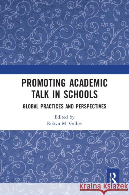 Promoting Academic Talk in Schools: Global Practices and Perspectives Robyn Gillies 9780367584740