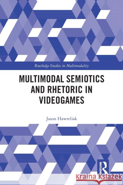 Multimodal Semiotics and Rhetoric in Videogames Jason Hawreliak 9780367584788 Routledge